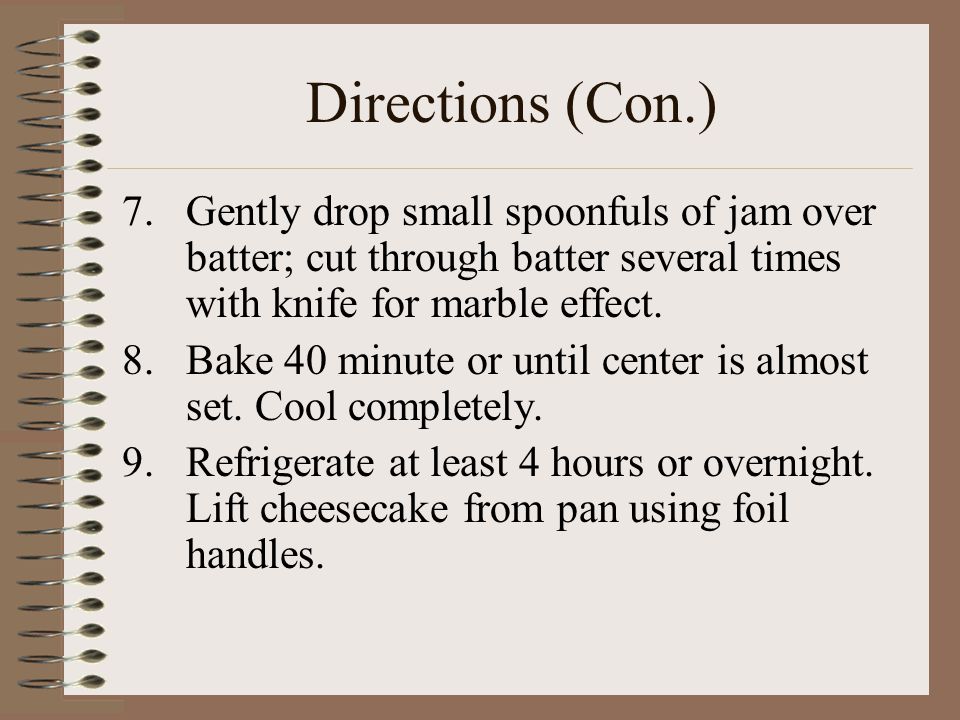 Directions (Con.) 7.Gently drop small spoonfuls of jam over batter; cut through batter several times with knife for marble effect.