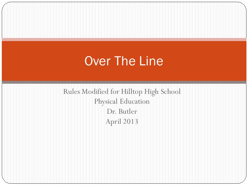 Rules Modified for Hilltop High School Physical Education Dr. Butler April 2013 Over The Line