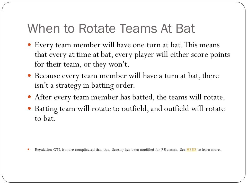 When to Rotate Teams At Bat Every team member will have one turn at bat.