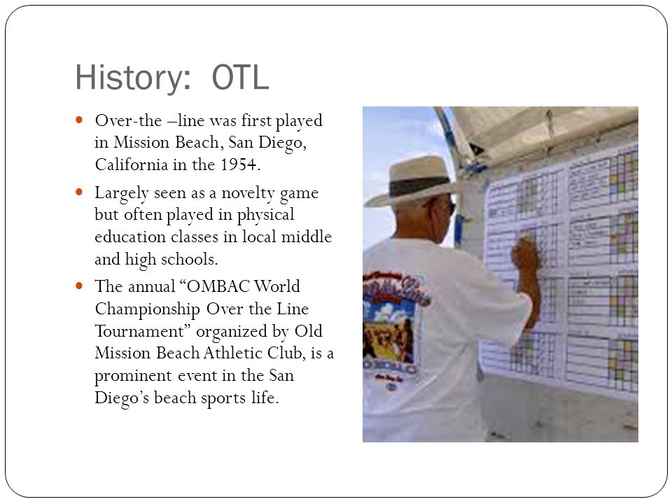 History: OTL Over-the –line was first played in Mission Beach, San Diego, California in the 1954.