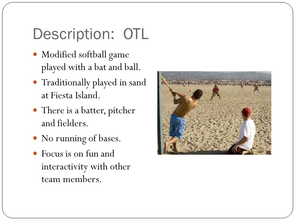 Description: OTL Modified softball game played with a bat and ball.