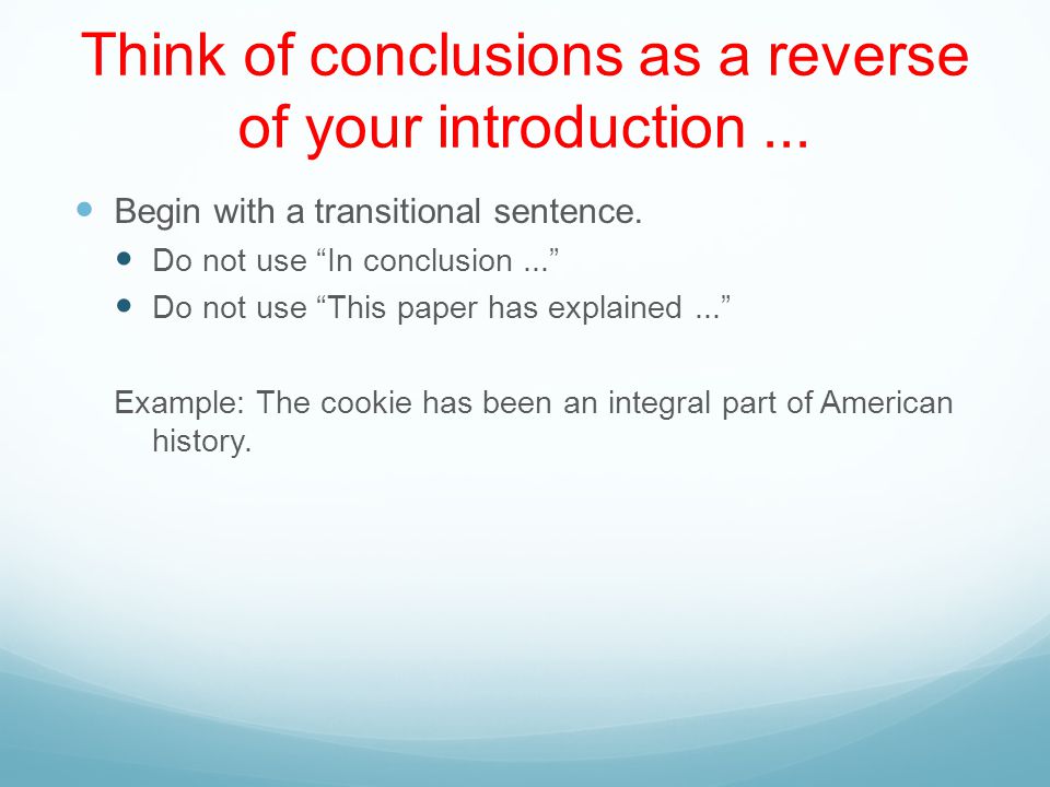 Think of conclusions as a reverse of your introduction...