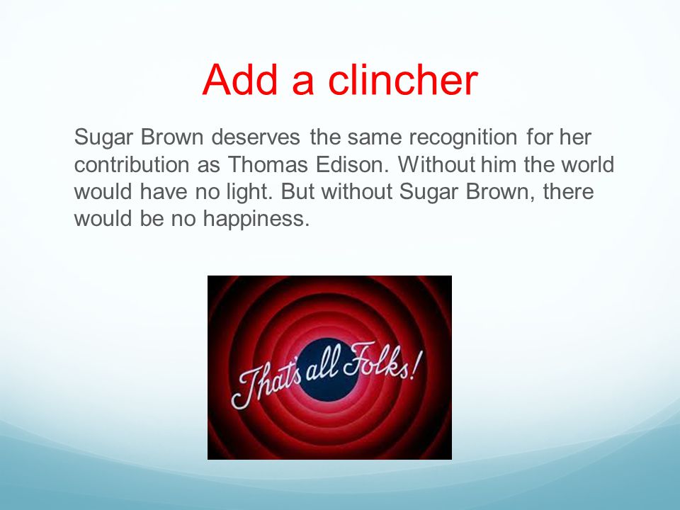 Add a clincher Sugar Brown deserves the same recognition for her contribution as Thomas Edison.
