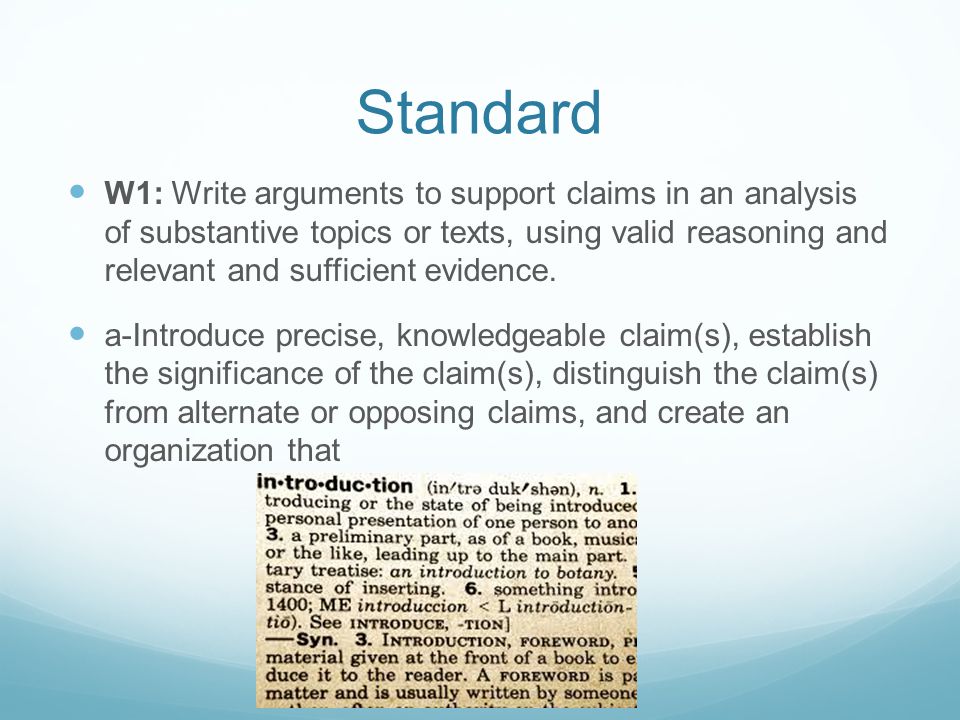 Standard W1: Write arguments to support claims in an analysis of substantive topics or texts, using valid reasoning and relevant and sufficient evidence.