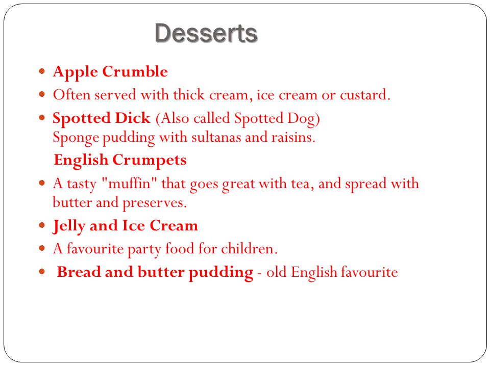 Desserts Apple Crumble Often served with thick cream, ice cream or custard.