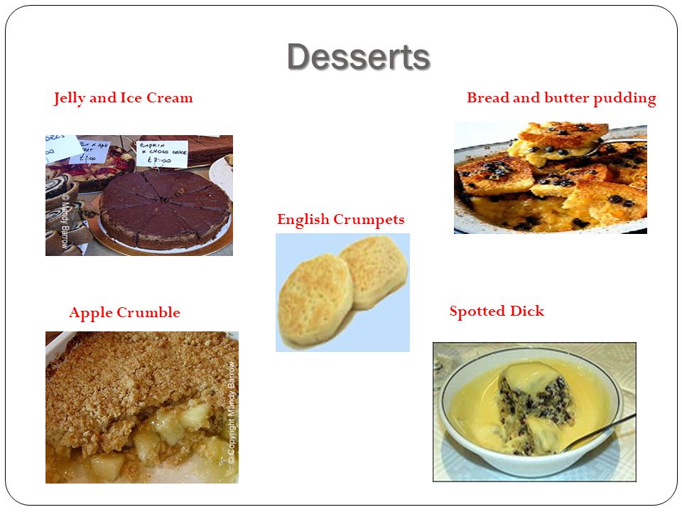 Desserts Apple Crumble Spotted Dick Jelly and Ice Cream Bread and butter pudding English Crumpets