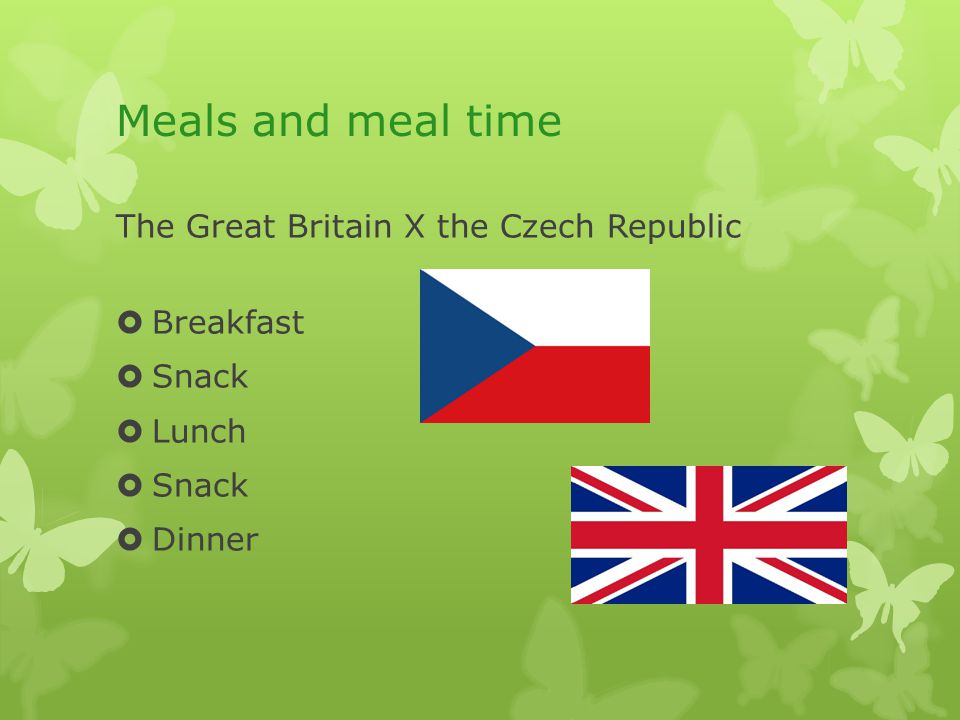 Meals and meal time The Great Britain X the Czech Republic  Breakfast  Snack  Lunch  Snack  Dinner