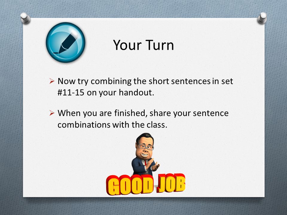 Your Turn  Now try combining the short sentences in set #11-15 on your handout.