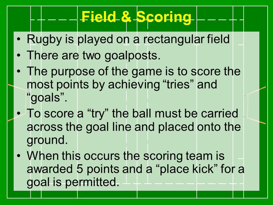 Field & Scoring Rugby is played on a rectangular field There are two goalposts.