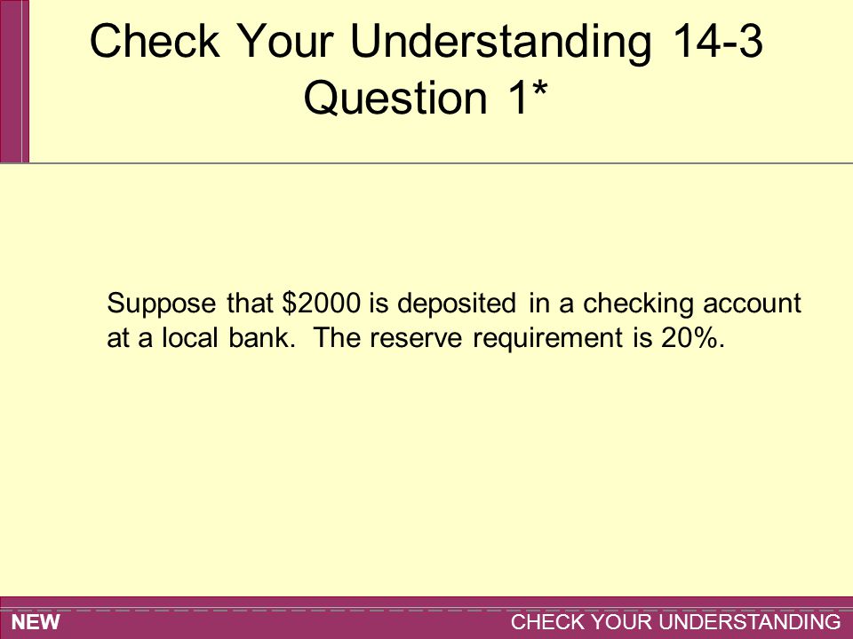 NEW CHECK YOUR UNDERSTANDING Check Your Understanding 14-3 Question 1* Suppose that $2000 is deposited in a checking account at a local bank.