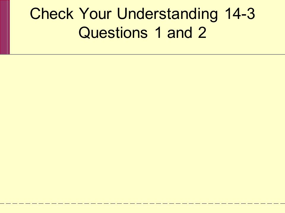 Check Your Understanding 14-3 Questions 1 and 2