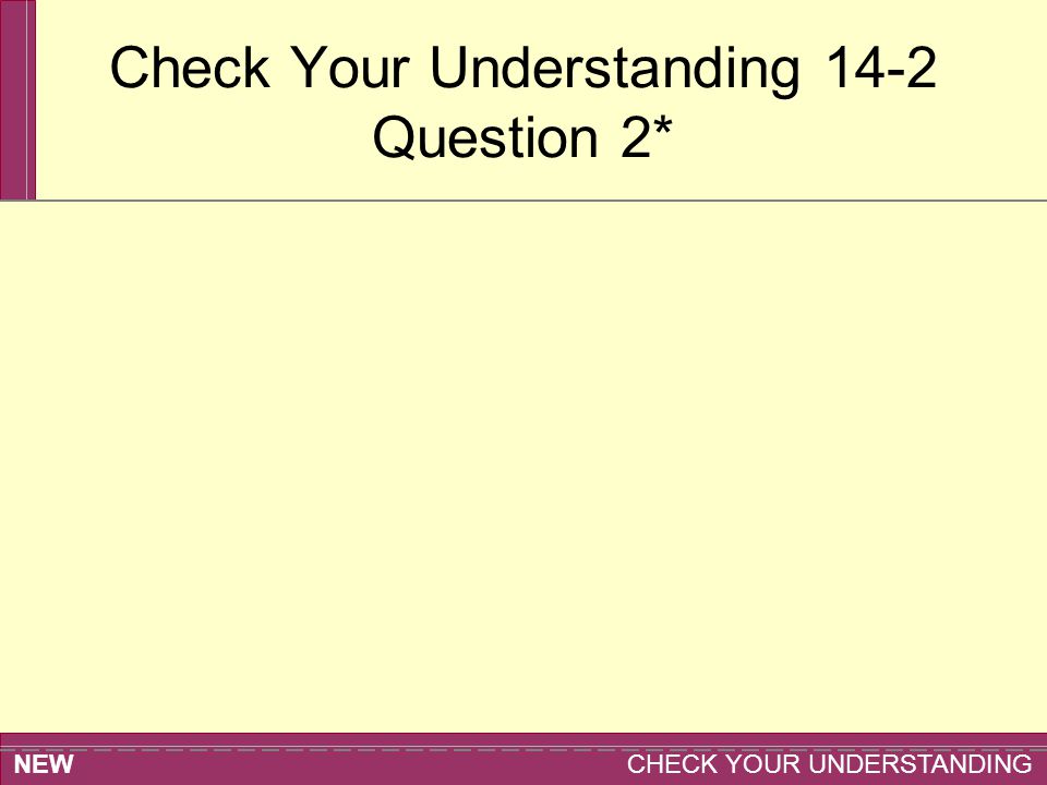 NEW CHECK YOUR UNDERSTANDING Check Your Understanding 14-2 Question 2*
