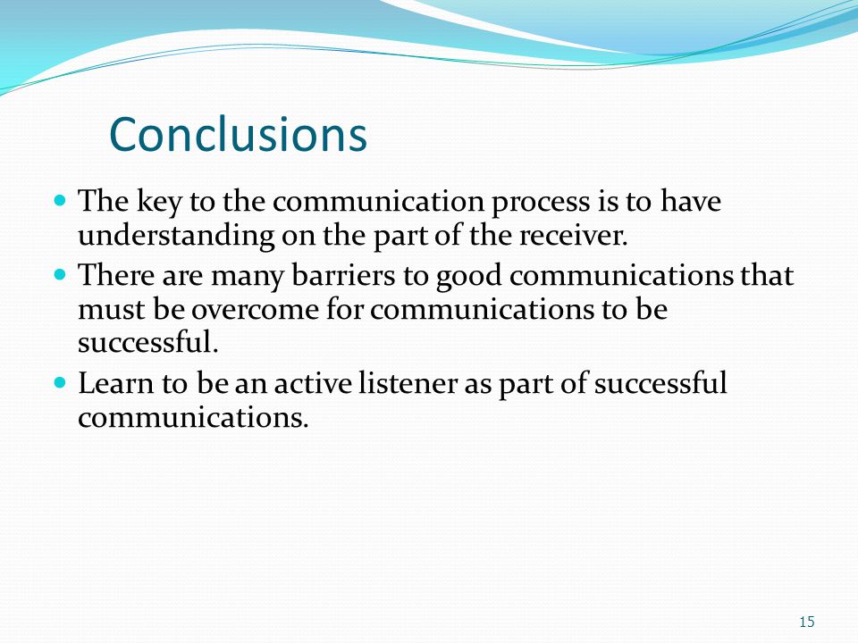 Conclusions The key to the communication process is to have understanding on the part of the receiver.