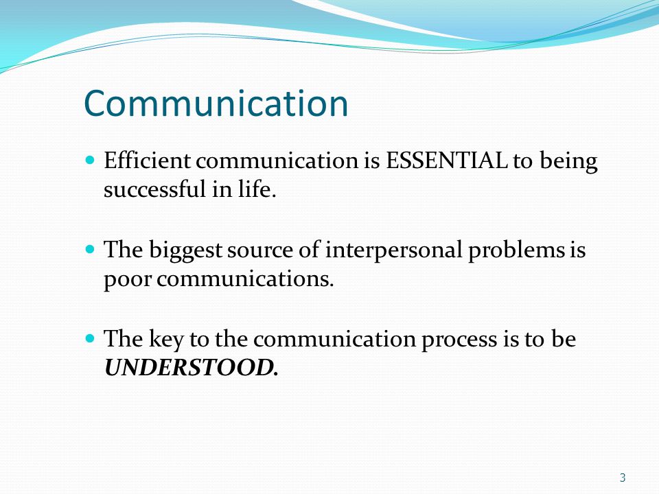 Communication Efficient communication is ESSENTIAL to being successful in life.