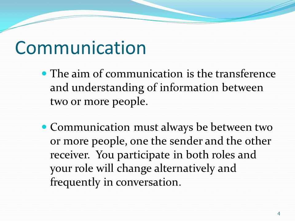 Communication The aim of communication is the transference and understanding of information between two or more people.