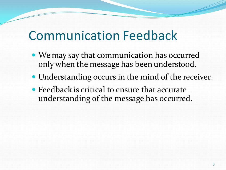 Communication Feedback We may say that communication has occurred only when the message has been understood.