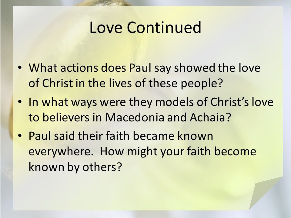 Love Continued What actions does Paul say showed the love of Christ in the lives of these people.