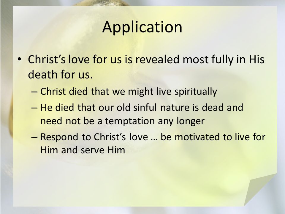 Application Christ’s love for us is revealed most fully in His death for us.