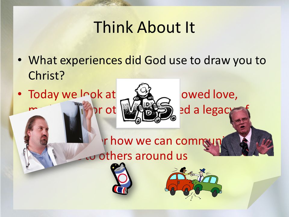 Think About It What experiences did God use to draw you to Christ.
