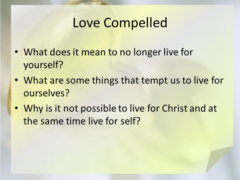 Love Compelled What does it mean to no longer live for yourself.