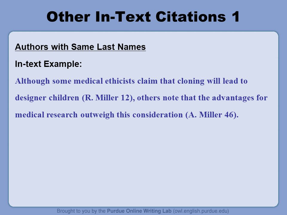Other In-Text Citations 1 Authors with Same Last Names In-text Example: Although some medical ethicists claim that cloning will lead to designer children (R.