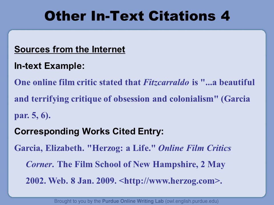 Other In-Text Citations 4 Sources from the Internet In-text Example: One online film critic stated that Fitzcarraldo is ...a beautiful and terrifying critique of obsession and colonialism (Garcia par.
