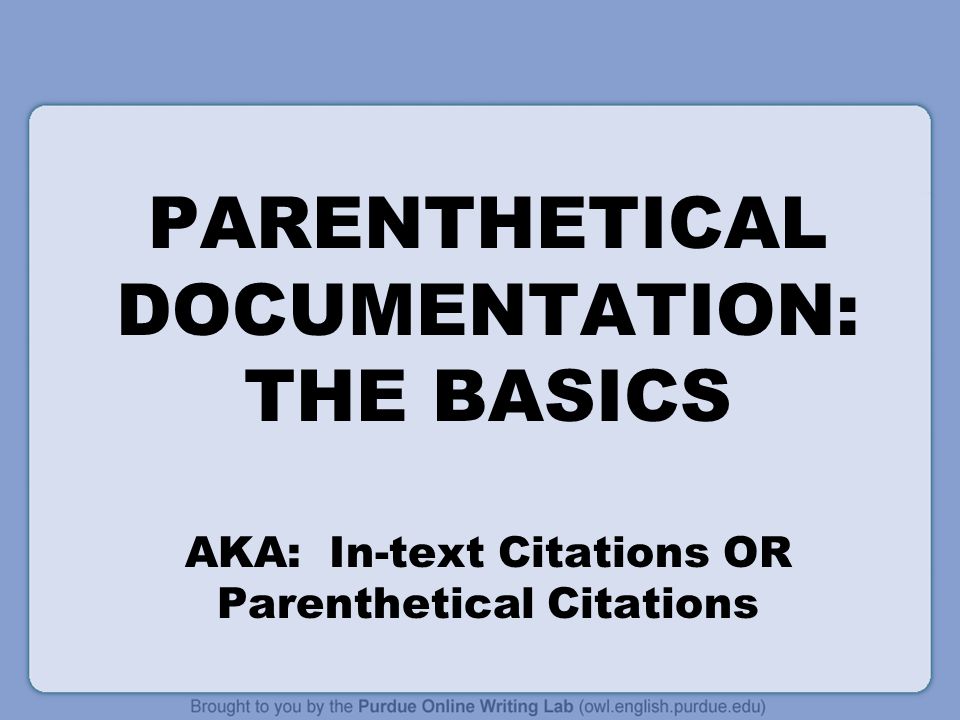 PARENTHETICAL DOCUMENTATION: THE BASICS AKA: In-text Citations OR Parenthetical Citations