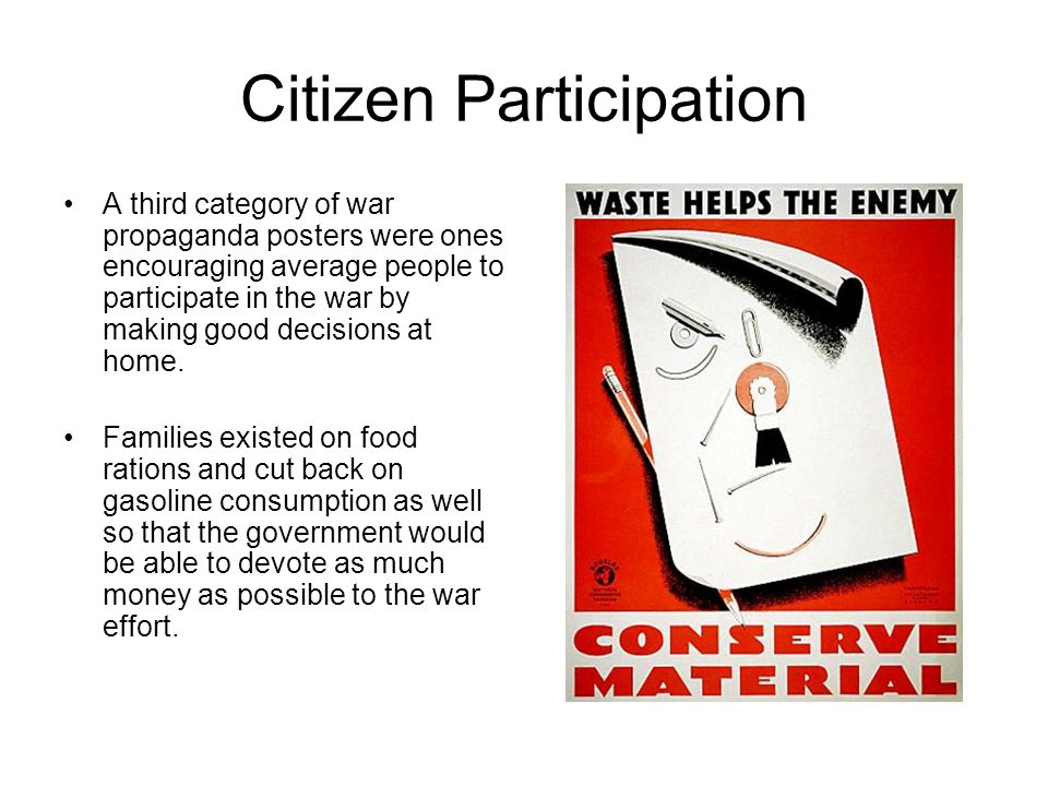 Citizen Participation A third category of war propaganda posters were ones encouraging average people to participate in the war by making good decisions at home.