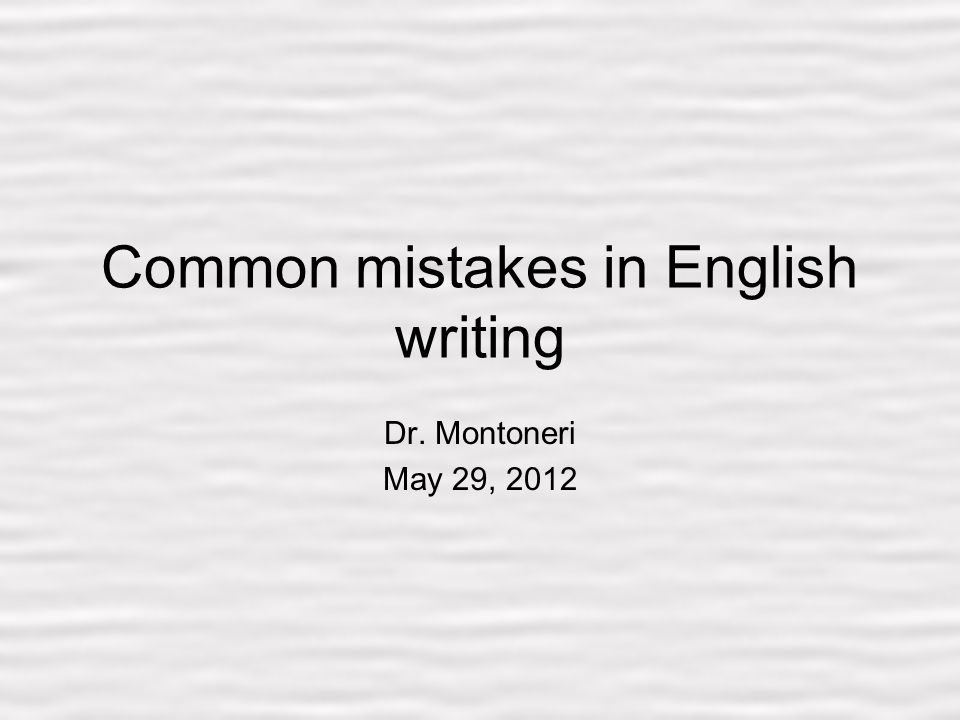 1 Common mistakes in English writing Dr. Montoneri May 29, 2012