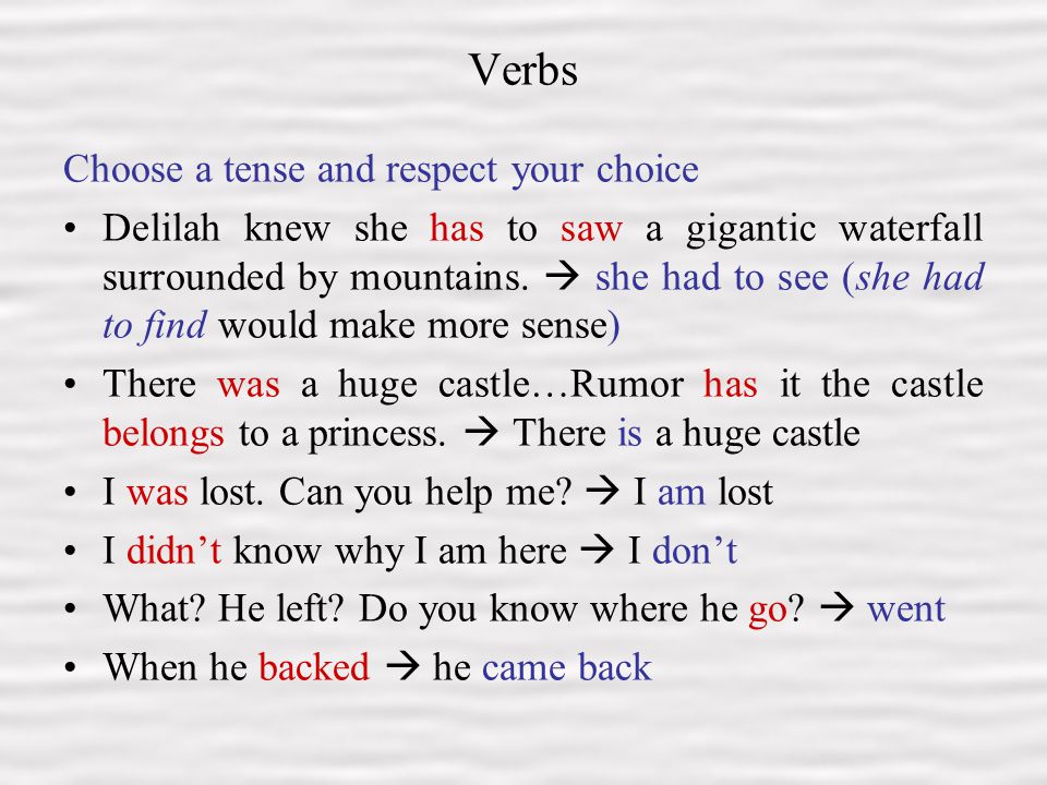 6 Verbs Choose a tense and respect your choice Delilah knew she has to saw a gigantic waterfall surrounded by mountains.