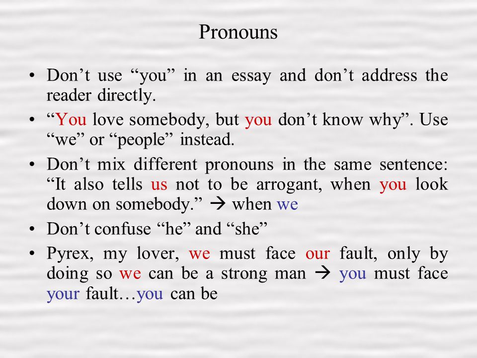 8 Pronouns Don’t use you in an essay and don’t address the reader directly.