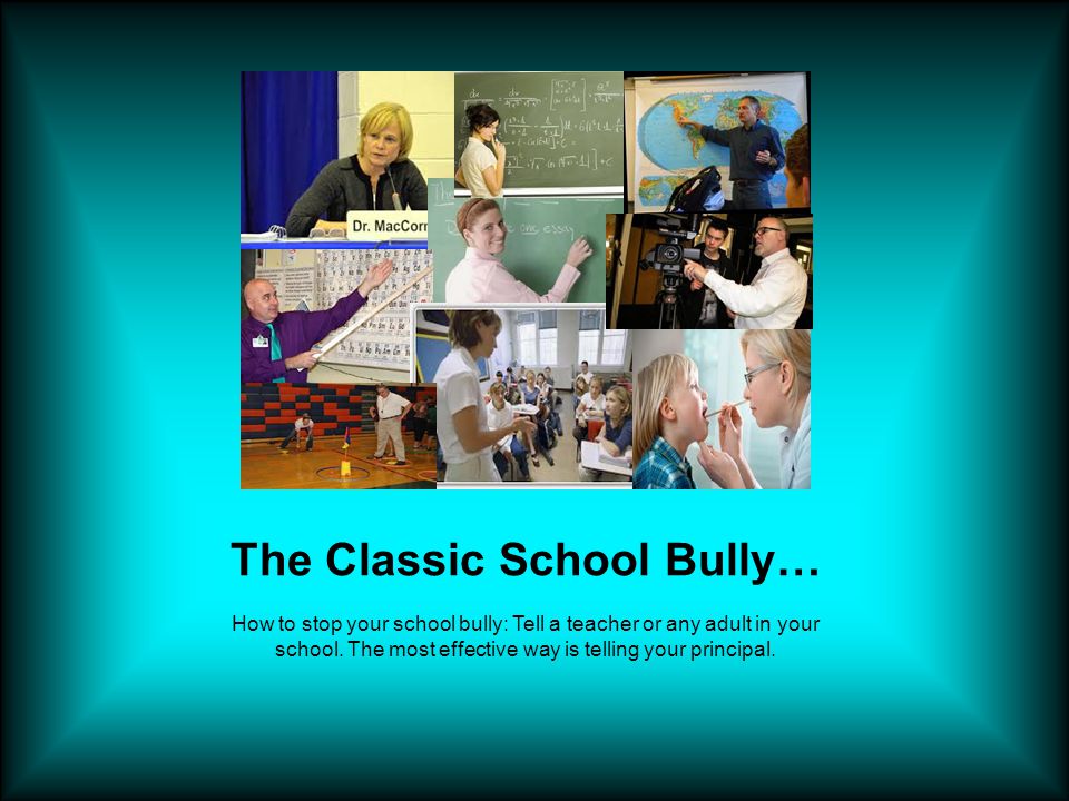 The Classic School Bully… School bullies are everywhere; just tell an adult and they’ll disappear.