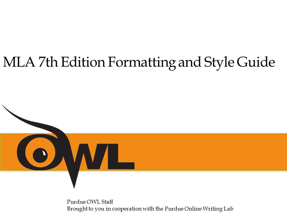 MLA 7th Edition Formatting and Style Guide Purdue OWL Staff Brought to you in cooperation with the Purdue Online Writing Lab