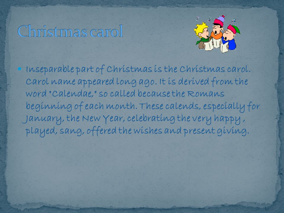 Inseparable part of Christmas is the Christmas carol.
