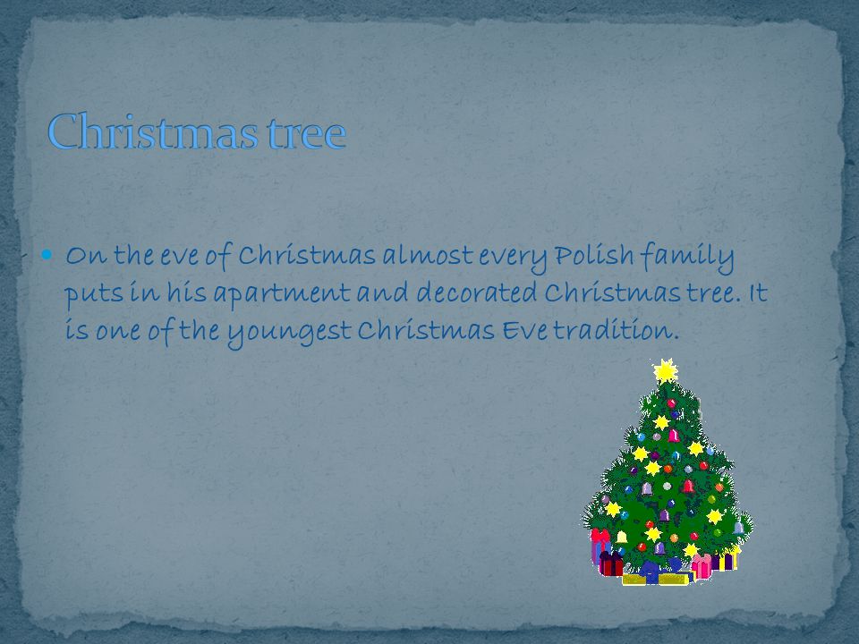 On the eve of Christmas almost every Polish family puts in his apartment and decorated Christmas tree.