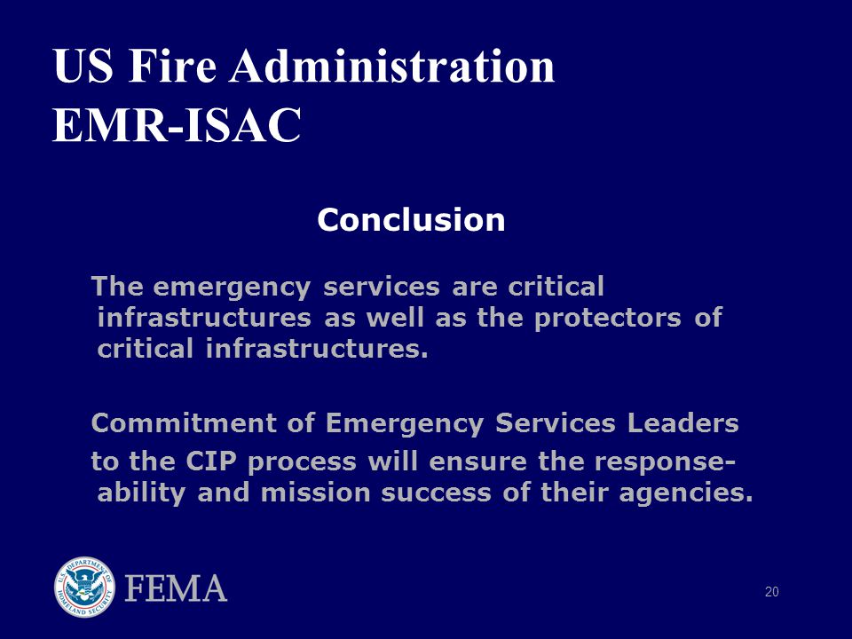 20 US Fire Administration EMR-ISAC Conclusion The emergency services are critical infrastructures as well as the protectors of critical infrastructures.