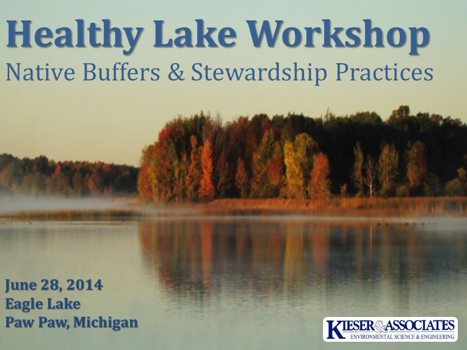 Healthy Lake Workshop Native Buffers & Stewardship Practices June 28, 2014 Eagle Lake Paw Paw, Michigan