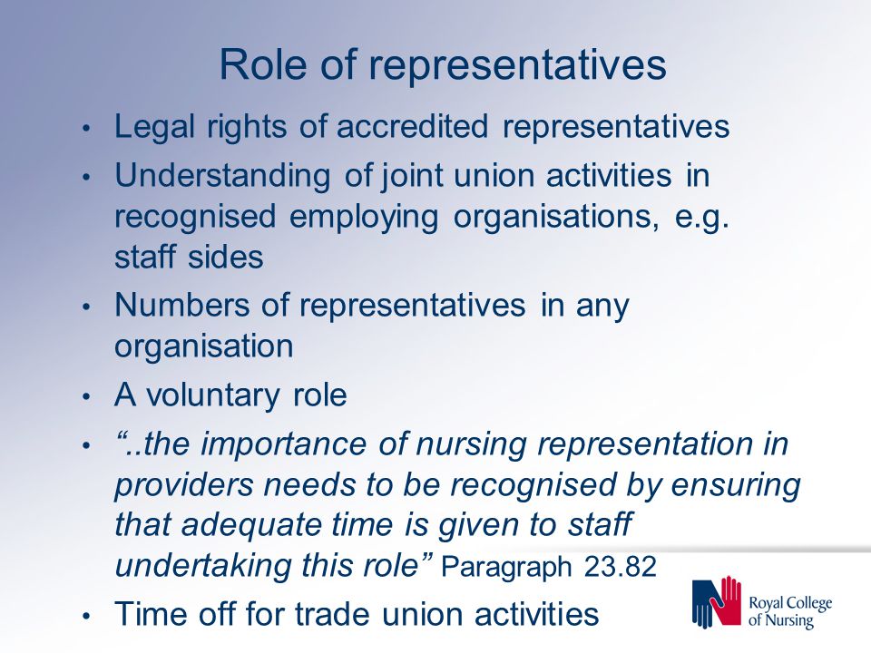 Role of representatives Legal rights of accredited representatives Understanding of joint union activities in recognised employing organisations, e.g.
