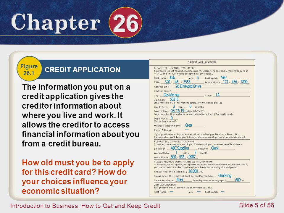 Introduction to Business, How to Get and Keep Credit Slide 5 of 56 Figure 26.1 CREDIT APPLICATION The information you put on a credit application gives the creditor information about where you live and work.