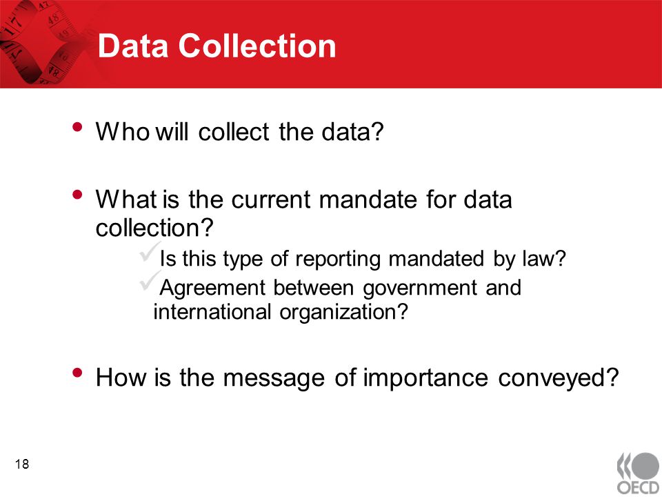 Data Collection Who will collect the data. What is the current mandate for data collection.