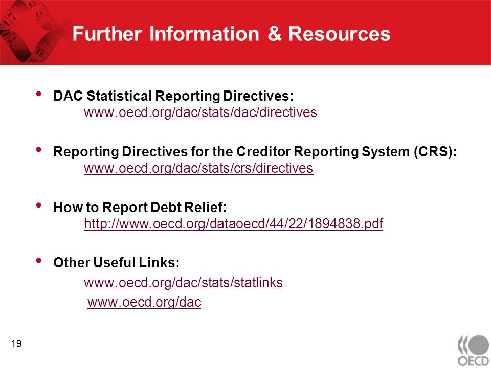 Further Information & Resources DAC Statistical Reporting Directives:     Reporting Directives for the Creditor Reporting System (CRS):     How to Report Debt Relief:     Other Useful Links: