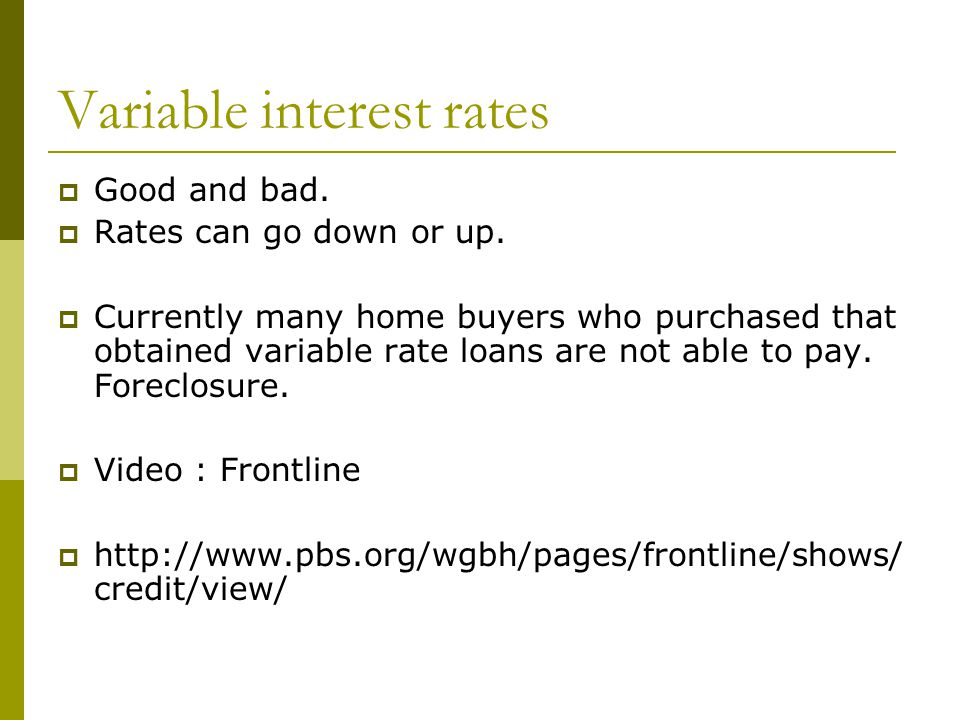 Variable interest rates  Good and bad.  Rates can go down or up.