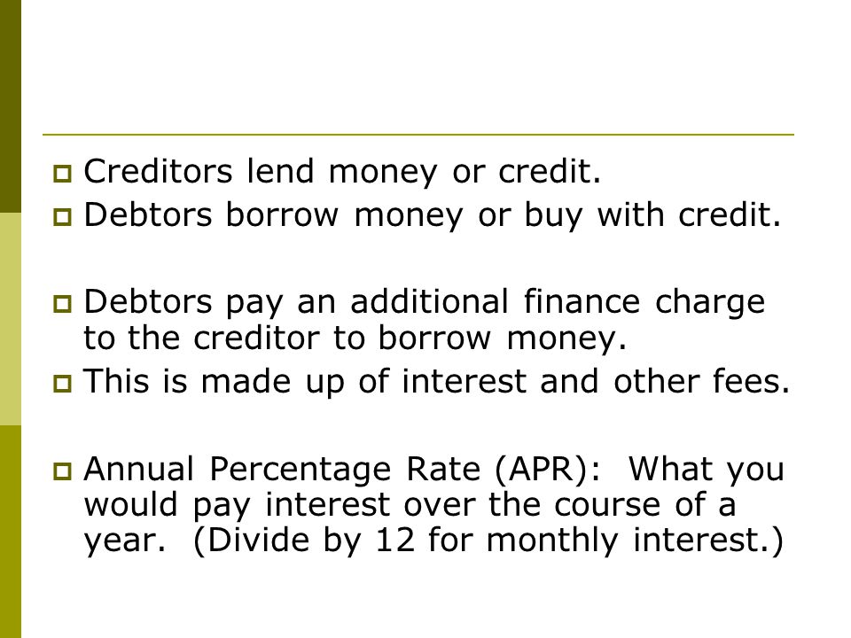  Creditors lend money or credit.  Debtors borrow money or buy with credit.