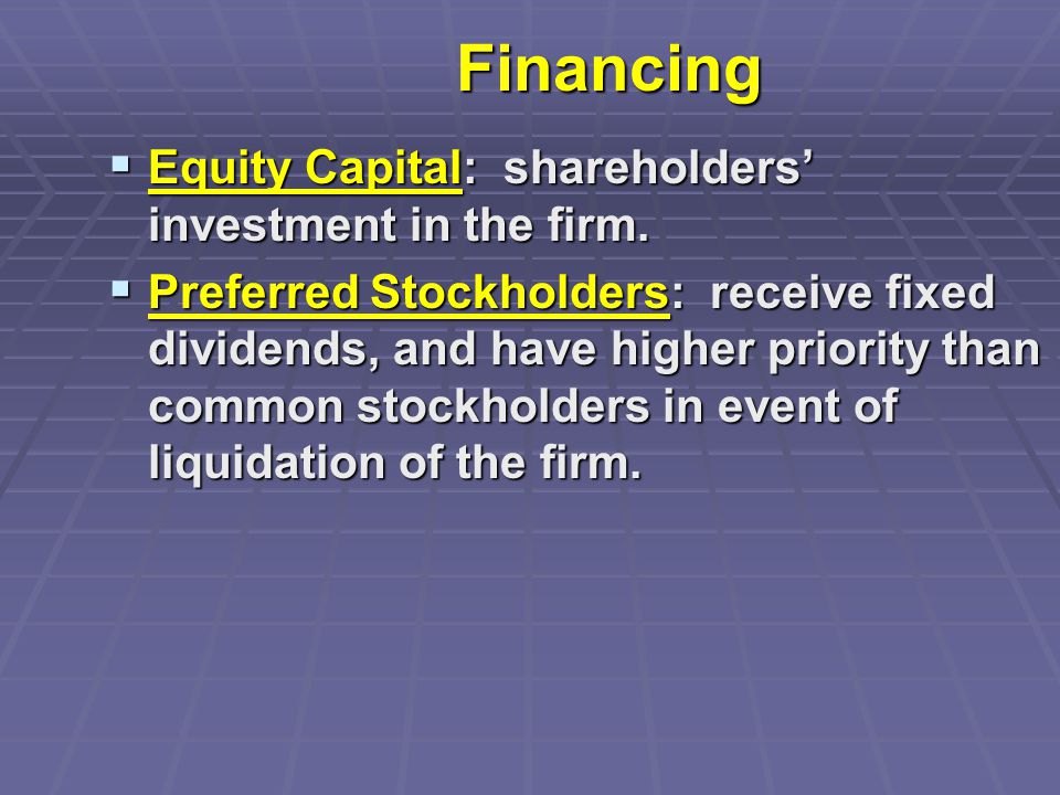 Financing  Equity Capital: shareholders’ investment in the firm.