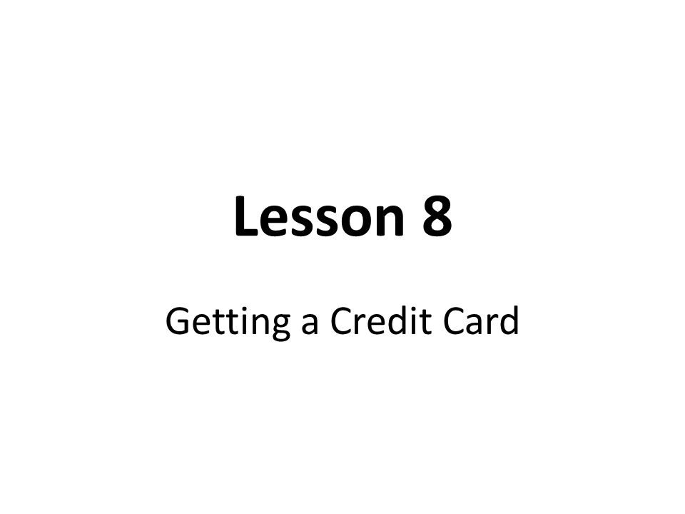 Lesson 8 Getting a Credit Card