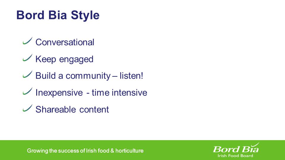 Growing the success of Irish food & horticulture Bord Bia Style Conversational Keep engaged Build a community – listen.