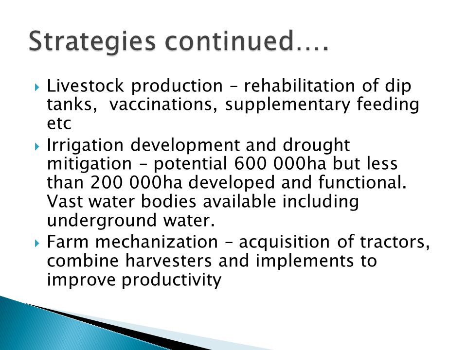  Livestock production – rehabilitation of dip tanks, vaccinations, supplementary feeding etc  Irrigation development and drought mitigation – potential ha but less than ha developed and functional.