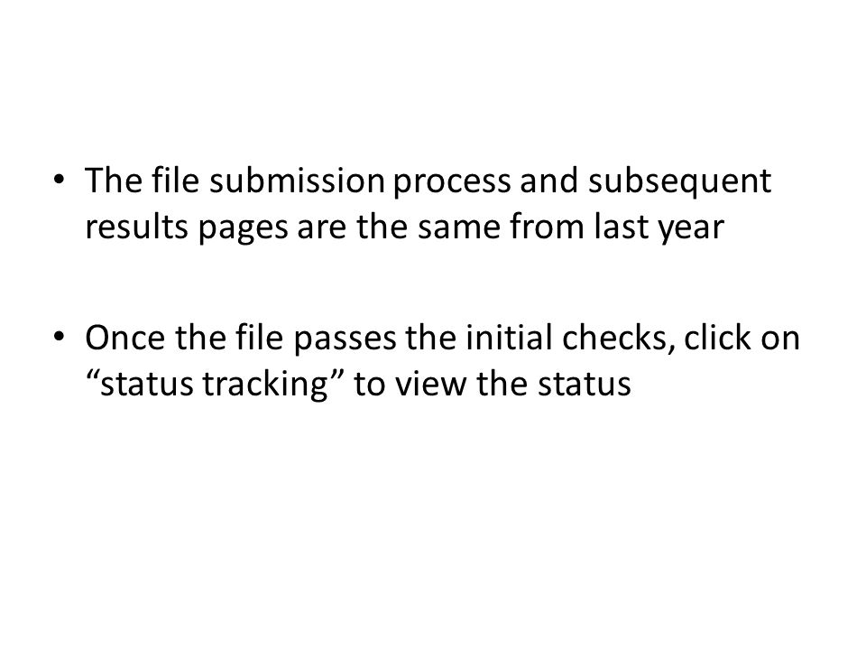 The file submission process and subsequent results pages are the same from last year Once the file passes the initial checks, click on status tracking to view the status