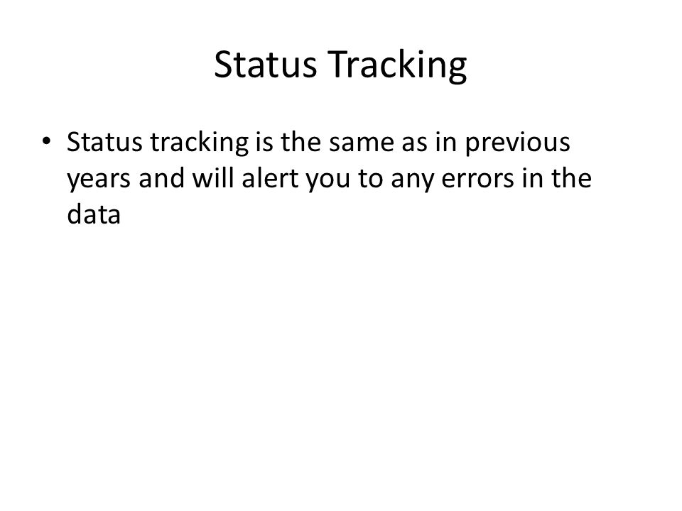 Status Tracking Status tracking is the same as in previous years and will alert you to any errors in the data