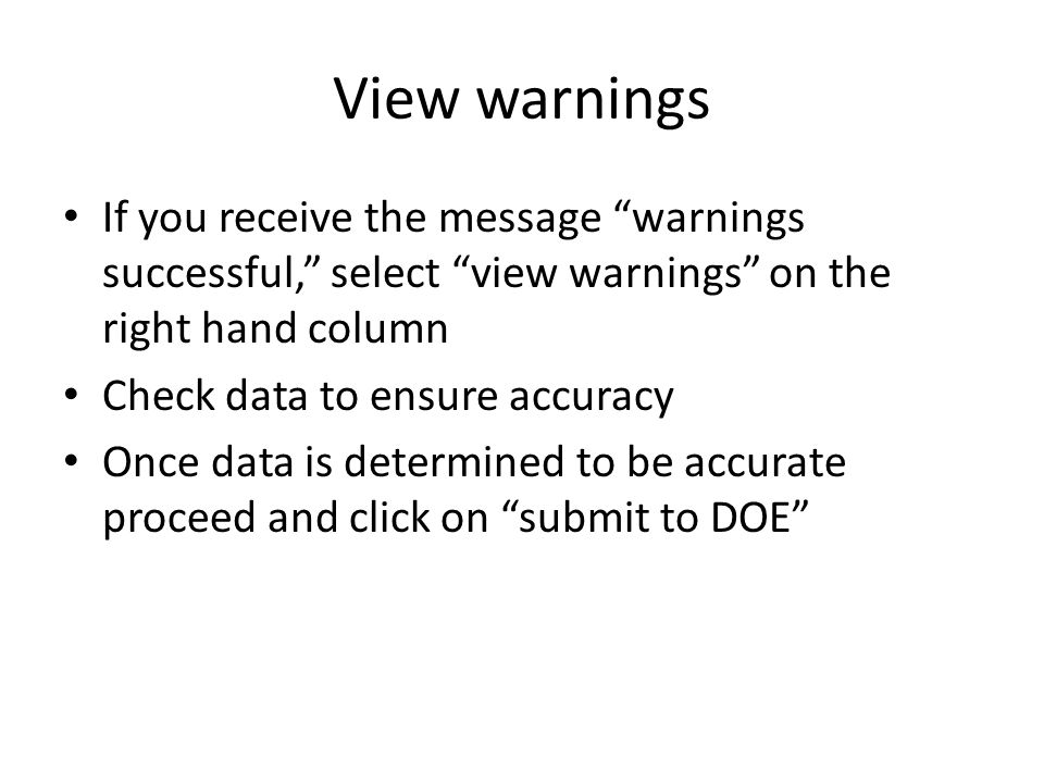 View warnings If you receive the message warnings successful, select view warnings on the right hand column Check data to ensure accuracy Once data is determined to be accurate proceed and click on submit to DOE